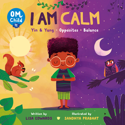 Om Child: I Am Calm: Yin & Yang, Opposites, and Balance - Lisa Edwards