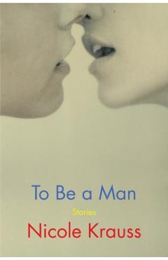 To Be a Man: Stories - Nicole Krauss