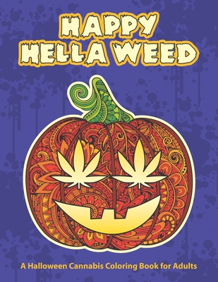 Happy Hella Weed: A Halloween Cannabis Coloring Book for Adults - funny stoner gift ideas, marijuana pages to color - Smokies Toke Couture