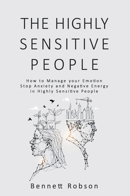 The Highly Sensitive People: How to Manage your Emotion, Stop Anxiety and Negative Energy in Highly Sensitive Person - Bennett Robson