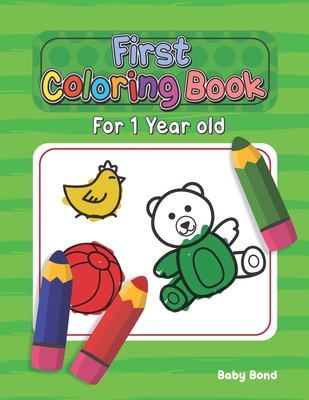 First Coloring Book For 1 Year Old: The perfect first coloring book for your child! Toddlers and kids 1 to 3 years old. Simple Way to Learn the Essent - Baby Bond
