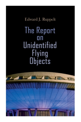 The Report on Unidentified Flying Objects - Edward J. Ruppelt