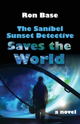 The Sanibel Sunset Detective Saves the World - Ron Base