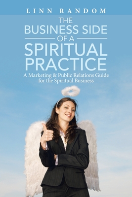The Business Side of a Spiritual Practice: A Marketing & Public Relations Guide for the Spiritual Business - Linn Random