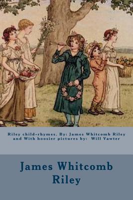 Riley child-rhymes. By: James Whitcomb Riley and With hoosier pictures by: Will Vawter - Will Vawter