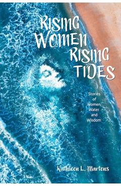 Coperta cărții 'Rising Women Rising Tides: Stories of Women, Water, and Wisdom - Kathleen Martens'