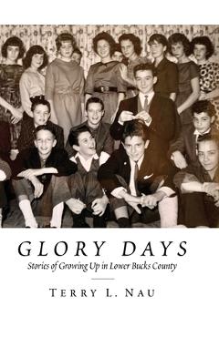 Coperta cărții 'Glory Days: Growing up in Lower Bucks County - Terry L. Nau'