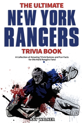 The Ultimate New York Rangers Trivia Book: A Collection of Amazing Trivia Quizzes and Fun Facts for Die-Hard Rangers Fans! - Ray Walker