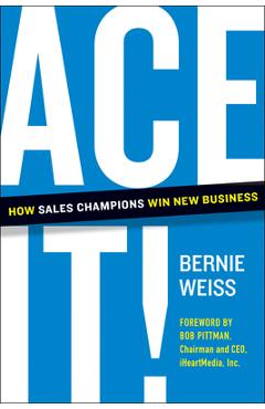 Poza produsului Ace It!: How Sales Champions Win New Business - Bernie Weiss