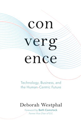 Convergence: Technology, Business, and the Human-Centric Future - Deborah Westphal