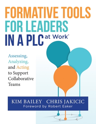 Formative Tools for Leaders in a Plc at WorkⓇ: Assessing, Analyzing, and Acting to Support Collaborative Teams (Implementing Effective Professio - Kim Bailey