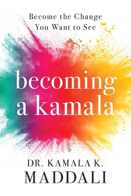 Becoming A Kamala - Kamala Maddali
