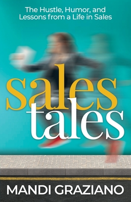 Sales Tales: The Hustle, Humor, and Lessons from a Life in Sales - Mandi Graziano