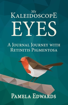 My Kaleidoscope Eyes: A Journal Journey with Retinitis Pigmentosa - Pamela Edwards