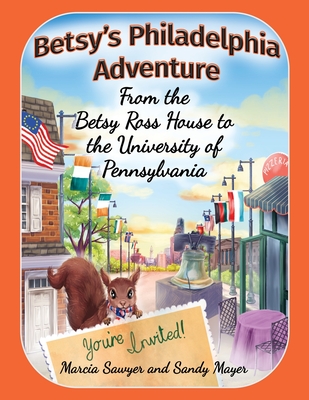 Betsy's Philadelphia Adventure: From the Betsy Ross House to the University of Pennsylvania - Sandy Mayer
