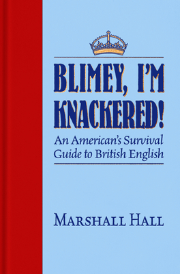 Blimey, I'm Knackered!: An American's Survival Guide to British English - Marshall Hall