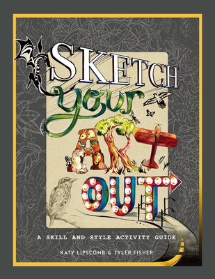 Sketch Your Art Out: A Skill and Style Guide - Katy &. Tyler
