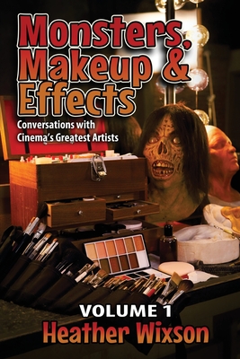 Monsters, Makeup & Effects: Conversations with Cinema's Greatest Artists - Heather Wixson