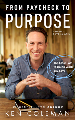 From Paycheck to Purpose: The Clear Path to Work You Love - Ken Coleman