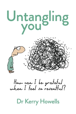 Untangling you: How can I be grateful when I feel so resentful? - Kerry Howells