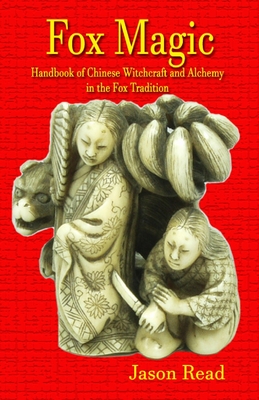 Fox Magic: Handbook of Chinese Witchcraft and Alchemy in the Fox Tradition - Jason Read