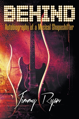Behind: Autobiography of a Musical Shapeshifter - Jimmy Ryan