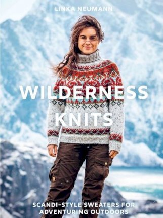 Wilderness Knits: Scandi-Style Jumpers for Adventuring Outdoors - Linka Neumann