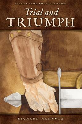 Trial and Triumph: Stories from Church History - Richard M. Hannula