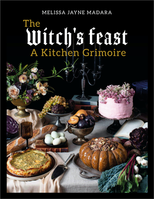 The Witch's Feast: A Kitchen Grimoire - Melissa Madara