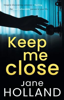 Keep Me Close: An utterly gripping psychological thriller with a shocking twist - Jane Holland