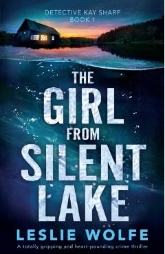 The Girl from Silent Lake: A totally gripping and heart-pounding crime thriller - Leslie Wolfe