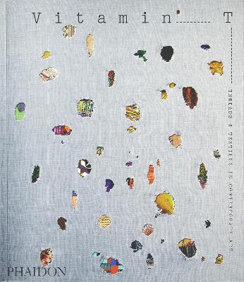 Vitamin T: Threads and Textiles in Contemporary Art - Phaidon Press