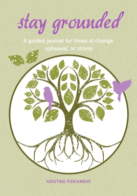 Stay Grounded: A Guided Journal for Times of Change, Upheaval, or Stress - Kristine Pidkameny