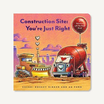 Construction Site: You're Just Right: A Valentine's Day Lift-The-Flap Book - Sherri Duskey Rinker