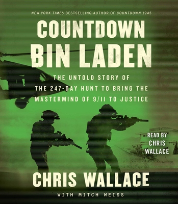 Countdown Bin Laden: The Untold Story of the 247-Day Hunt to Bring the MasterMind of 9/11 to Justice - Chris Wallace