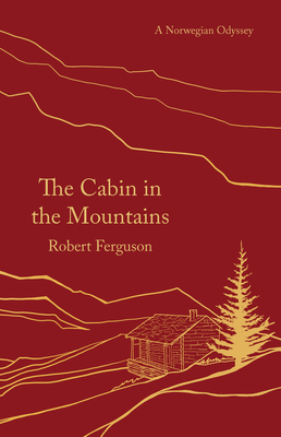 The Cabin in the Mountains: A Norwegian Odyssey - Robert Ferguson
