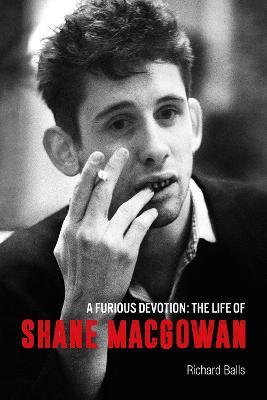 A Furious Devotion: The Life of Shane Macgowan - Richard Balls