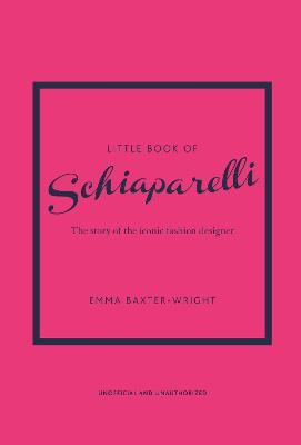 Little Book of Schiaparelli: The Story of the Iconic Fashion House - Emma Baxter-wright