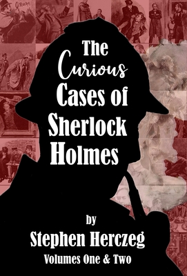 The Curious Cases of Sherlock Holmes - Volumes 1 and 2 - Stephen Herczeg