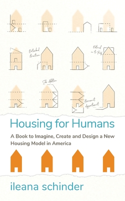 Housing for Humans: A Book to Imagine, Create and Design a New Housing Model in America - Ileana Schinder