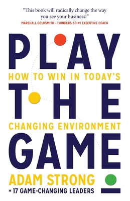 Play the Game: How to Win in Today's Changing Environment - Adam Strong