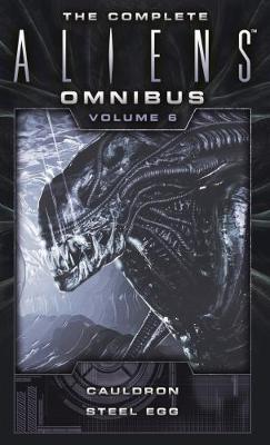 The Complete Aliens Omnibus: Volume Six (Cauldron, Steel Egg) - Diane Carey