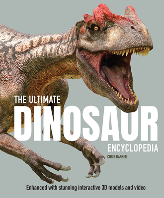The Ultimate Dinosaur Encyclopedia: Enhanced with Stunning Interactive 3D Models and Videos - Chris Barker