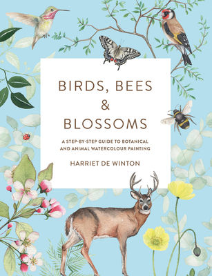 Birds, Bees & Blossoms: A Step-By-Step Guide to Botanical and Animal Watercolour Painting - Harriet De Winton