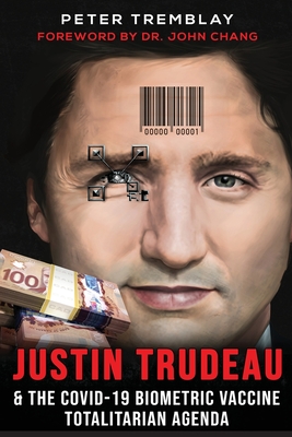 Justin Trudeau and The COVID-19 Biometric Vaccine Totalitarian Agenda - Peter Tremblay