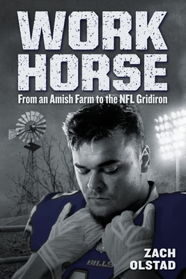 Work Horse: From an Amish Farm to the NFL Gridiron - Zach Olstad