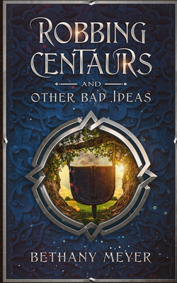 Robbing Centaurs and Other Bad Ideas - Bethany Meyer
