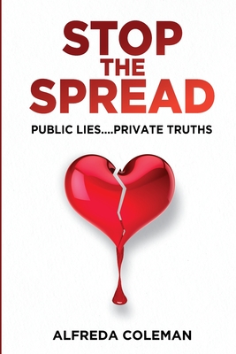 Stop The Spread: Public Lies....Private Truths: - Alfreda Coleman
