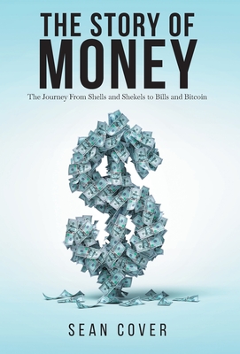 The Story of Money: The Journey From Shells and Shekels to Bills and Bitcoin - Sean Cover