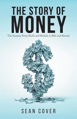 The Story of Money: The Journey From Shells and Shekels to Bills and Bitcoin - Sean Cover